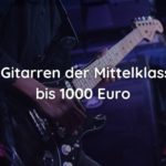 Die 9 besten E-Gitarren der Mittelklasse (bis 1000 Euro)