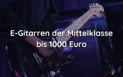 Die 9 besten E-Gitarren der Mittelklasse (bis 1000 Euro)